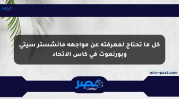 كل ما تحتاج لمعرفته عن مواجهة مانشستر سيتي وبورنموث في كأس الاتحاد